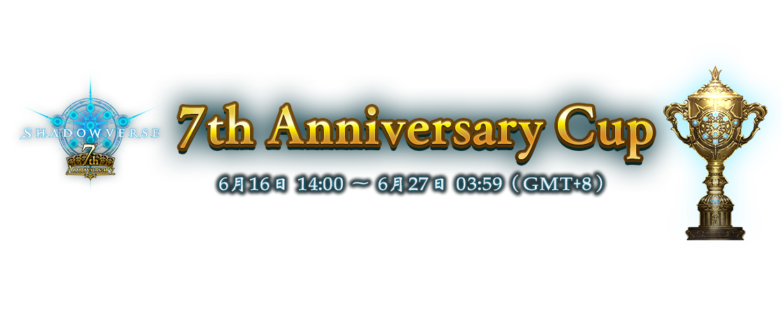 7th Anniversary Cup
6月16日 14:00 ～ 6月27日 03:59（GMT+8）