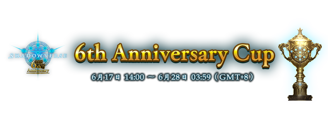 6th Anniversary Cup
6月17日 14:00 ～ 6月28日 03:59（GMT+8）